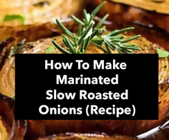 How To Make Marinated Slow Roasted Onions (Recipe)