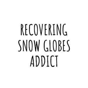 Wall Art - Digital Art - Recovering Snow Globes Addict Funny Gift Idea For Hobby Lover Pun Sarcastic Quote Fan Gag by Jeff Creation