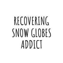 Recovering Snow Globes Addict Funny Gift Idea For Hobby Lover Pun Sarcastic Quote Fan Gag by Jeff Creation