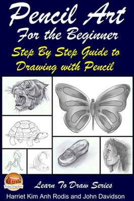 Pencil Art For the Beginner: Step By Step Guide to Drawing with Pencil ebook by Harriet Kim Anh Rodis,John Davidson